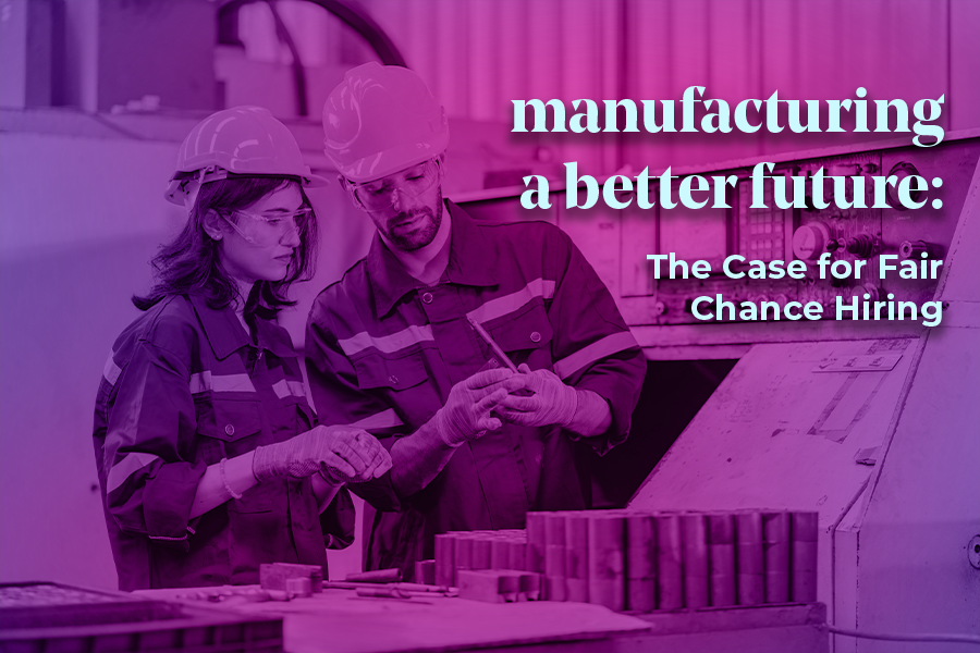 Photo of two people wearing hard hats working in a factory. Text reads: manufacturing a better future: the case for fair chance hiring.